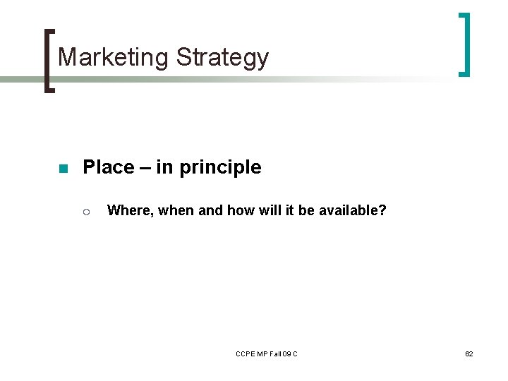 Marketing Strategy n Place – in principle ¡ Where, when and how will it