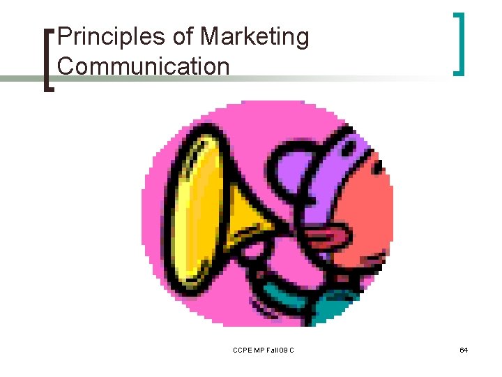Principles of Marketing Communication CCPE MP Fall 09 C 64 