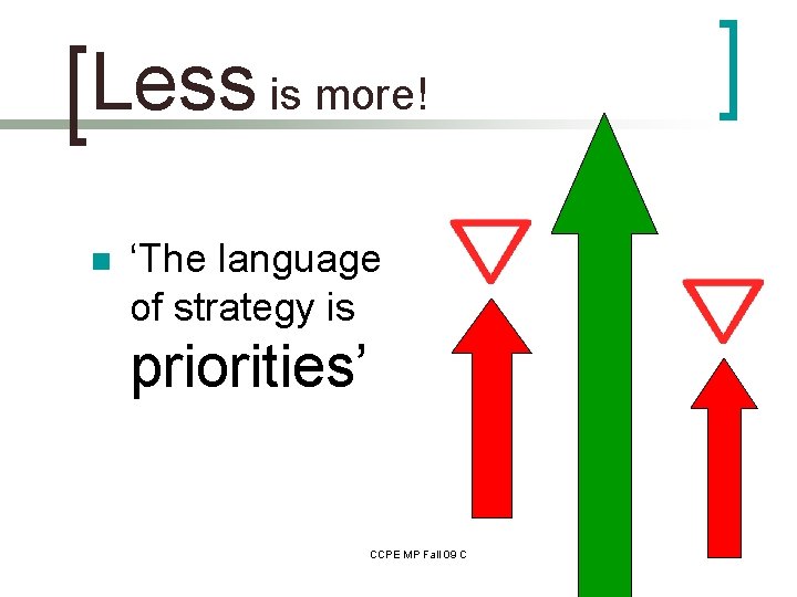 Less is more! n ‘The language of strategy is priorities’ CCPE MP Fall 09