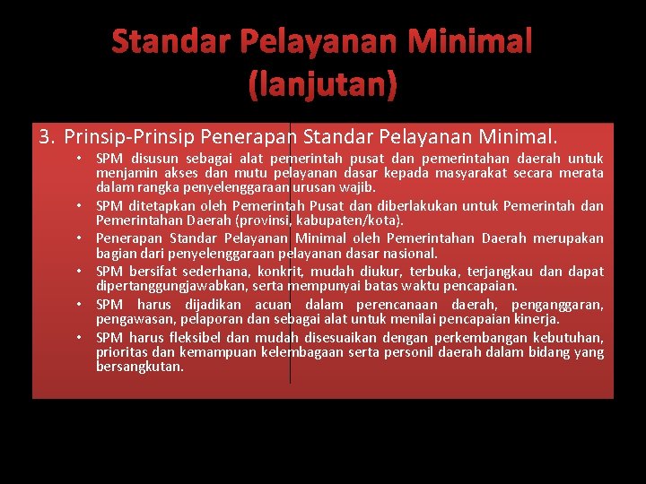 Standar Pelayanan Minimal (lanjutan) 3. Prinsip-Prinsip Penerapan Standar Pelayanan Minimal. • SPM disusun sebagai
