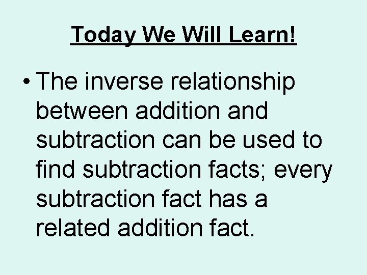 Today We Will Learn! • The inverse relationship between addition and subtraction can be Today We Will Learn! • The inverse relationship between addition and subtraction can be