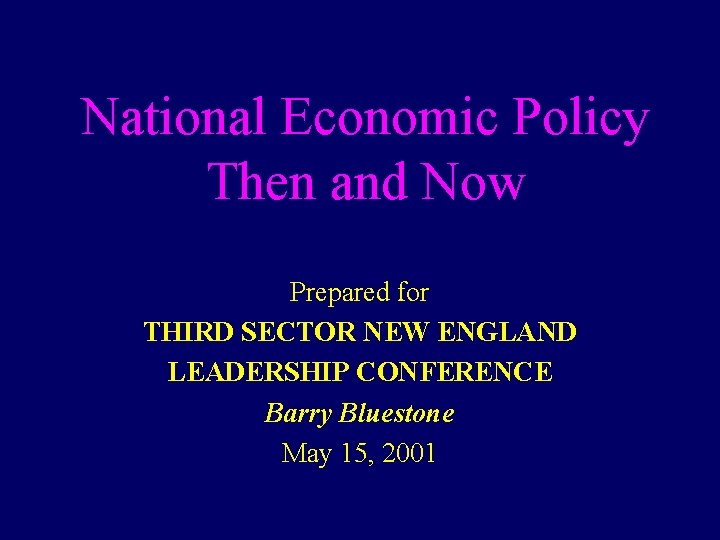 National Economic Policy Then and Now Prepared for THIRD SECTOR NEW ENGLAND LEADERSHIP CONFERENCE