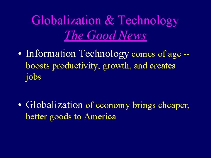 Globalization & Technology The Good News • Information Technology comes of age -boosts productivity,