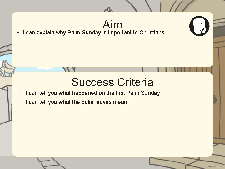 Aim • I can explain why Palm Sunday is important to Christians. Success Criteria