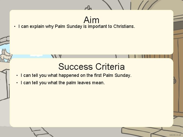 Aim • I can explain why Palm Sunday is important to Christians. Success Criteria