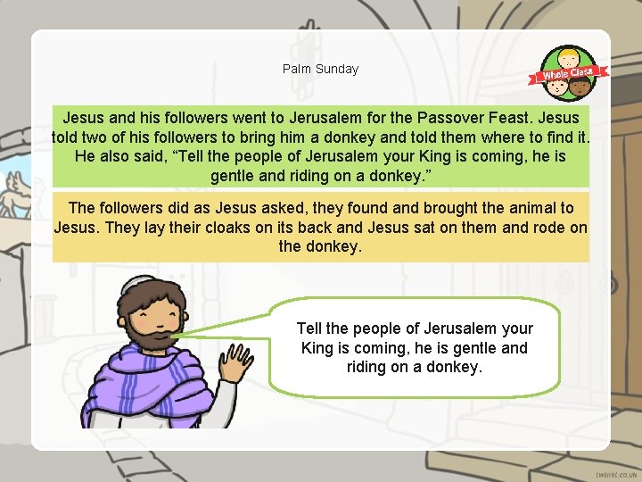 Palm Sunday Jesus and his followers went to Jerusalem for the Passover Feast. Jesus