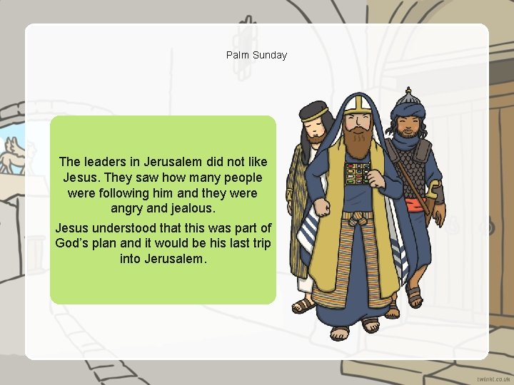 Palm Sunday The leaders in Jerusalem did not like Jesus. They saw how many