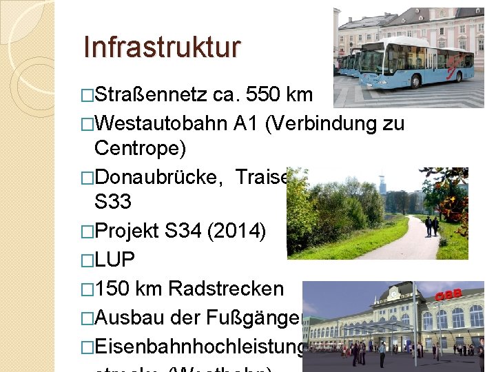 Infrastruktur �Straßennetz ca. 550 km �Westautobahn A 1 (Verbindung zu Centrope) �Donaubrücke, Traisentalschnellstraße S