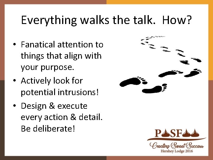 Everything walks the talk. How? • Fanatical attention to things that align with your Everything walks the talk. How? • Fanatical attention to things that align with your