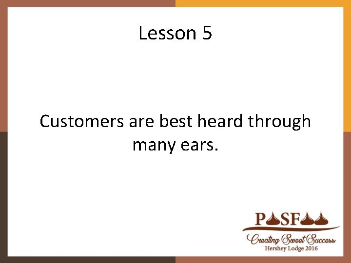 Lesson 5 Customers are best heard through many ears. Lesson 5 Customers are best heard through many ears.