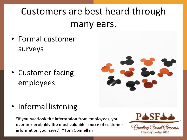 Customers are best heard through many ears. • Formal customer surveys • Customer-facing employees Customers are best heard through many ears. • Formal customer surveys • Customer-facing employees