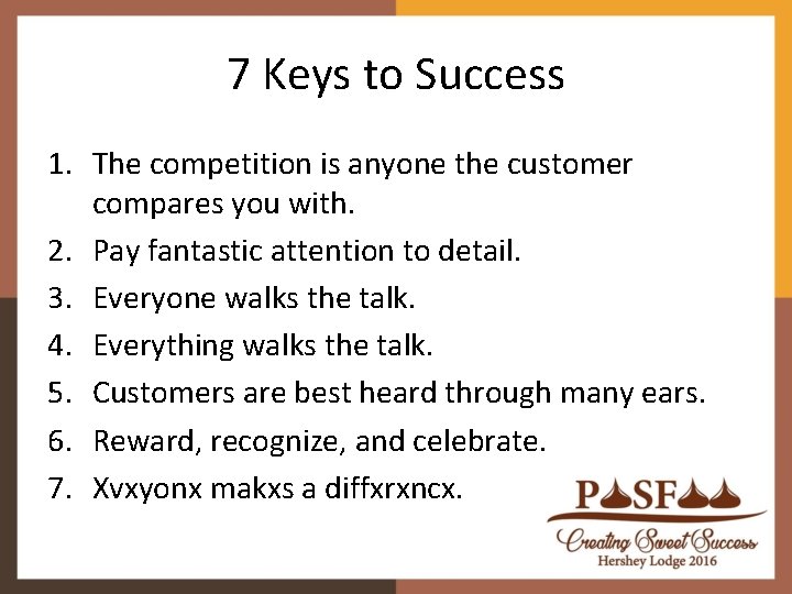7 Keys to Success 1. The competition is anyone the customer compares you with. 7 Keys to Success 1. The competition is anyone the customer compares you with.
