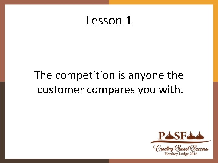 Lesson 1 The competition is anyone the customer compares you with. Lesson 1 The competition is anyone the customer compares you with.