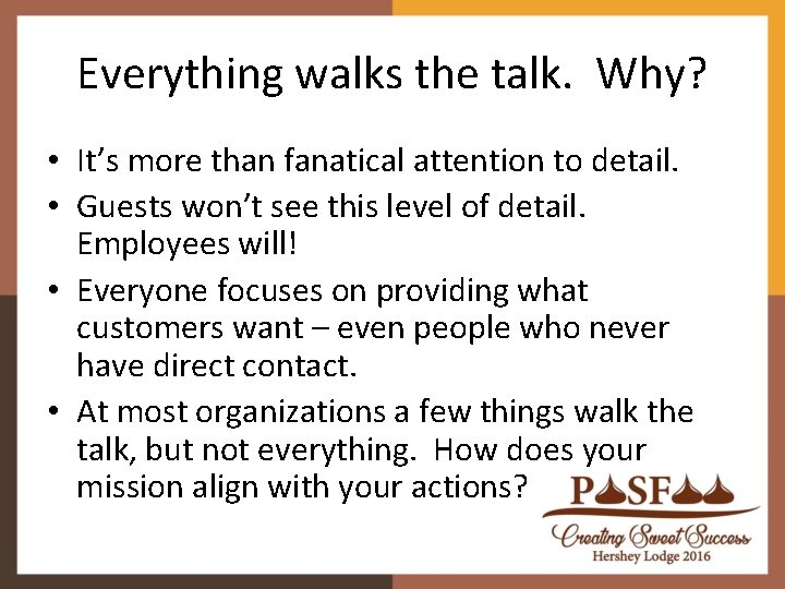 Everything walks the talk. Why? • It’s more than fanatical attention to detail. • Everything walks the talk. Why? • It’s more than fanatical attention to detail. •