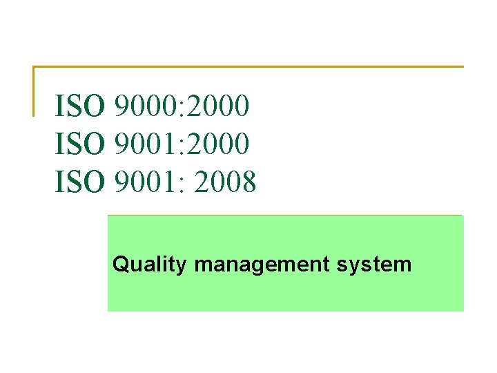 ISO 9000: 2000 ISO 9001: 2008 Quality management system ISO 9000: 2000 ISO 9001: 2008 Quality management system