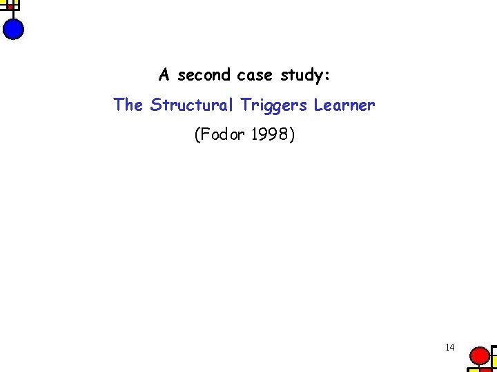 A second case study: The Structural Triggers Learner (Fodor 1998) 14 