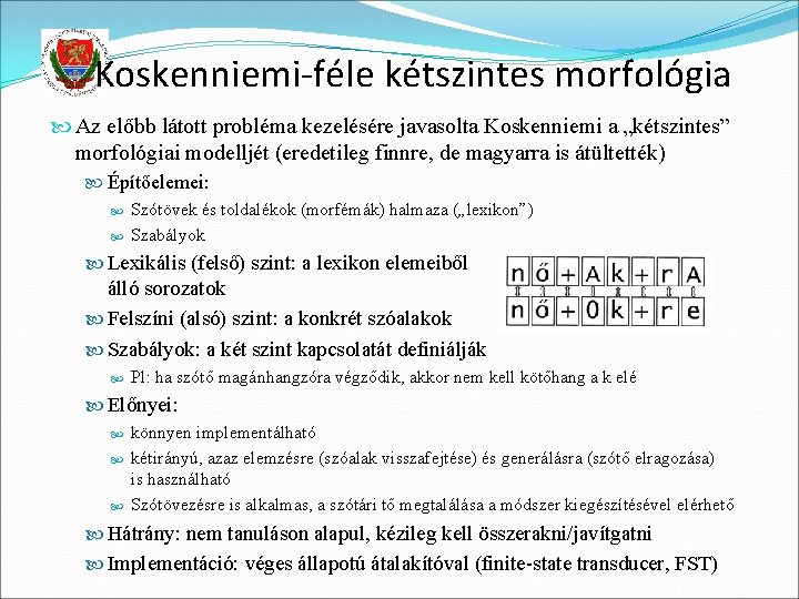 Koskenniemi-féle kétszintes morfológia Az előbb látott probléma kezelésére javasolta Koskenniemi a „kétszintes” morfológiai modelljét