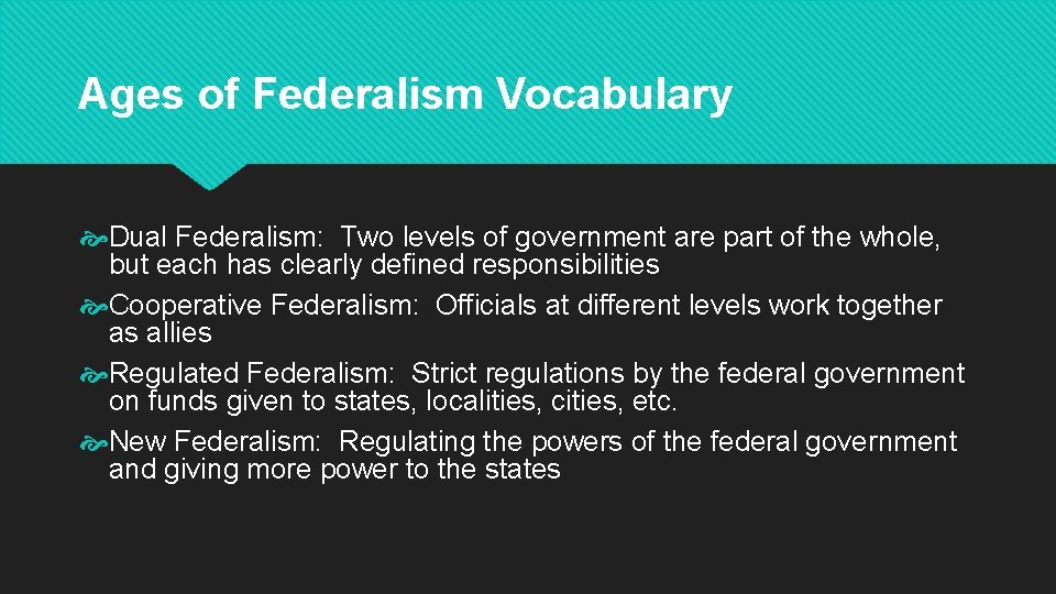 Ages of Federalism Vocabulary Dual Federalism: Two levels of government are part of the