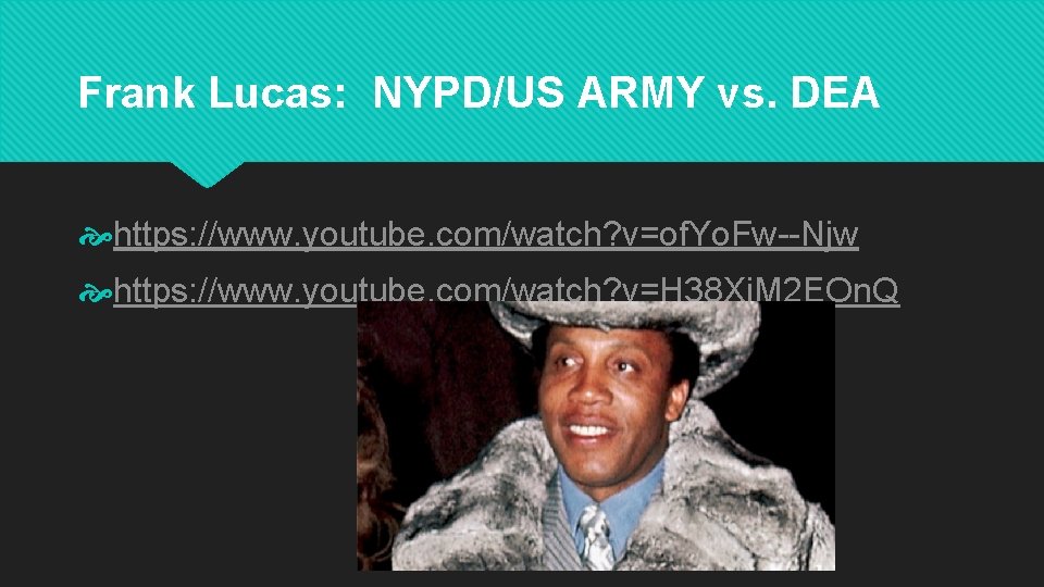Frank Lucas: NYPD/US ARMY vs. DEA https: //www. youtube. com/watch? v=of. Yo. Fw--Njw https: