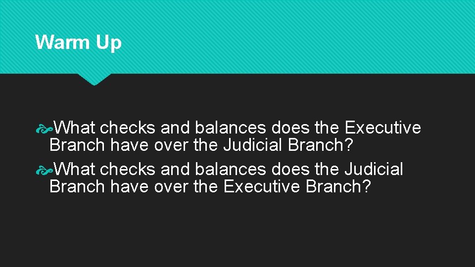 Warm Up What checks and balances does the Executive Branch have over the Judicial