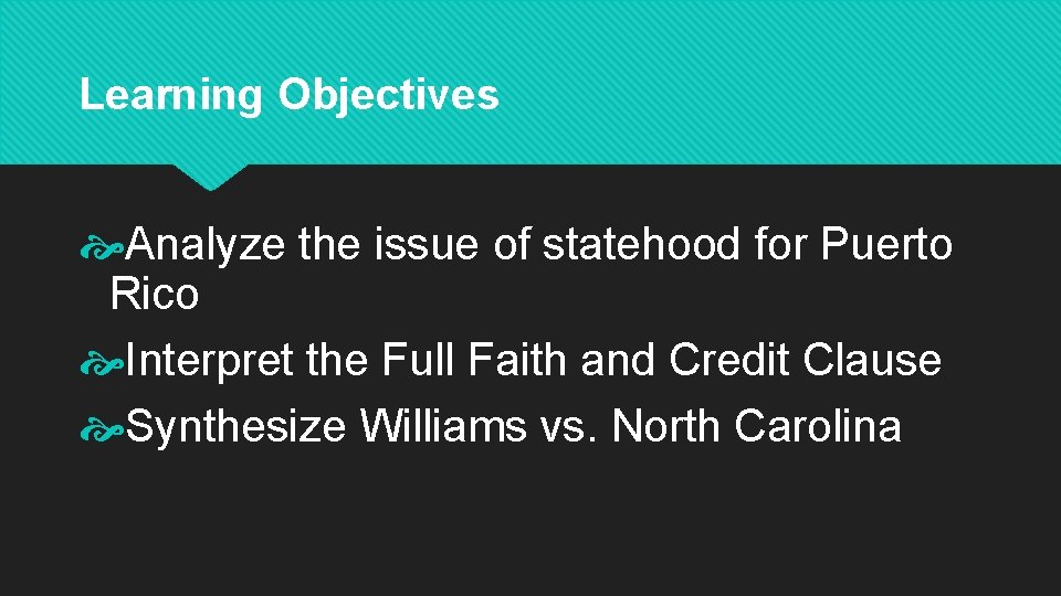 Learning Objectives Analyze the issue of statehood for Puerto Rico Interpret the Full Faith