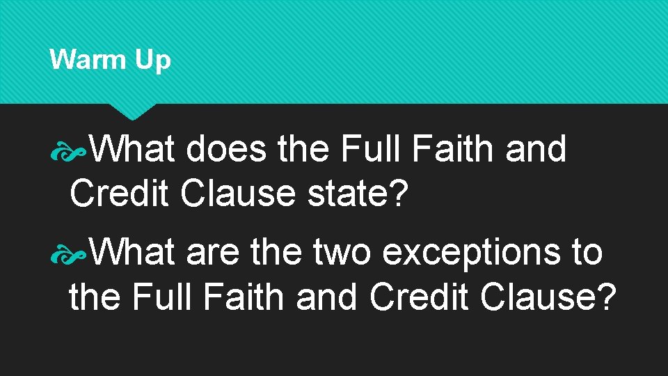 Warm Up What does the Full Faith and Credit Clause state? What are the