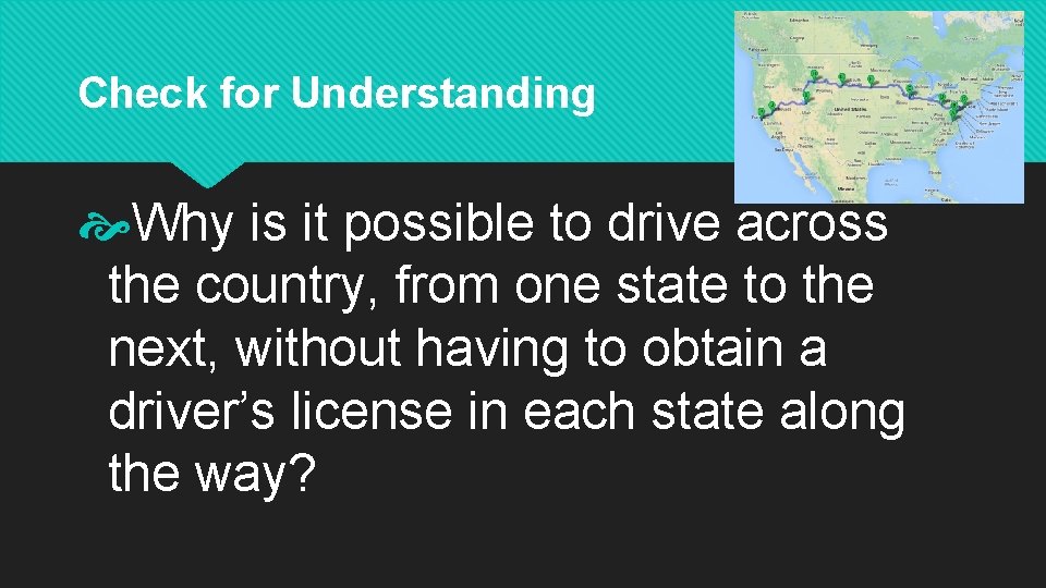 Check for Understanding Why is it possible to drive across the country, from one
