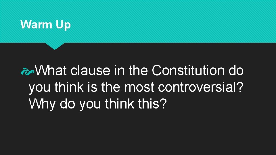 Warm Up What clause in the Constitution do you think is the most controversial?