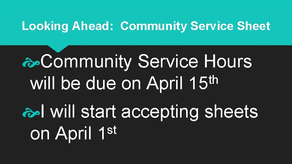 Looking Ahead: Community Service Sheet Community Service Hours th will be due on April