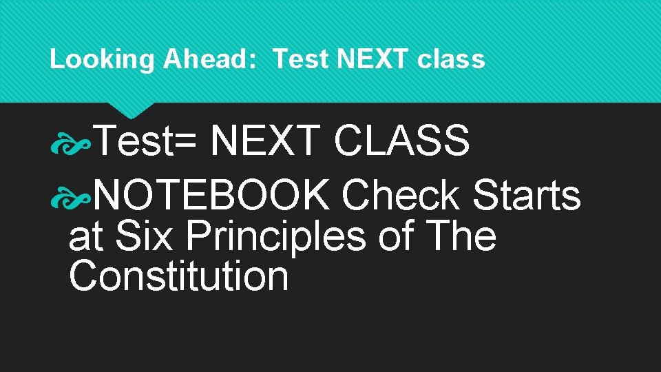 Looking Ahead: Test NEXT class Test= NEXT CLASS NOTEBOOK Check Starts at Six Principles