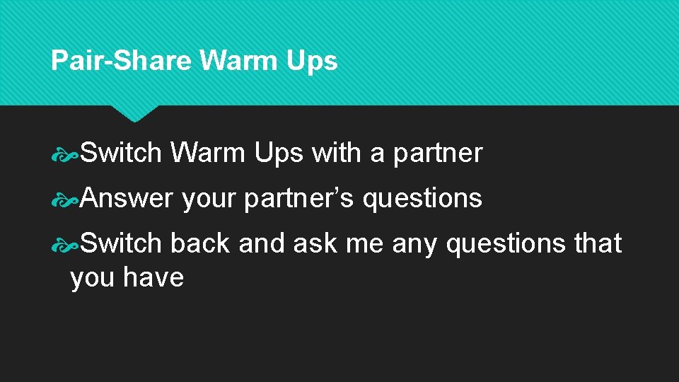 Pair-Share Warm Ups Switch Warm Ups with a partner Answer your partner’s questions Switch