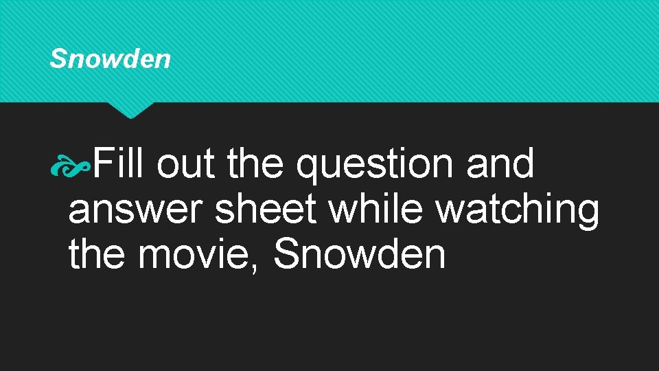 Snowden Fill out the question and answer sheet while watching the movie, Snowden 
