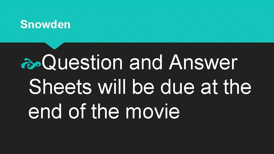 Snowden Question and Answer Sheets will be due at the end of the movie