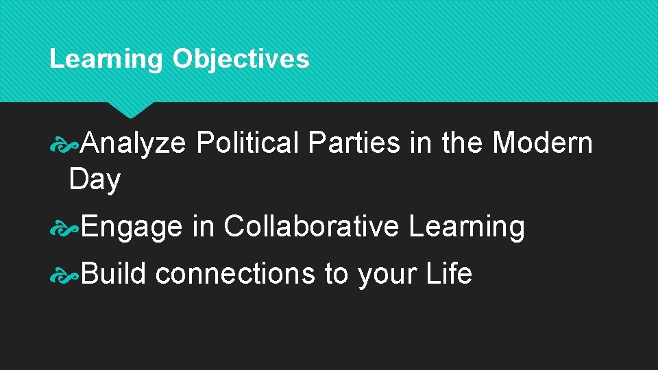 Learning Objectives Analyze Political Parties in the Modern Day Engage in Collaborative Learning Build