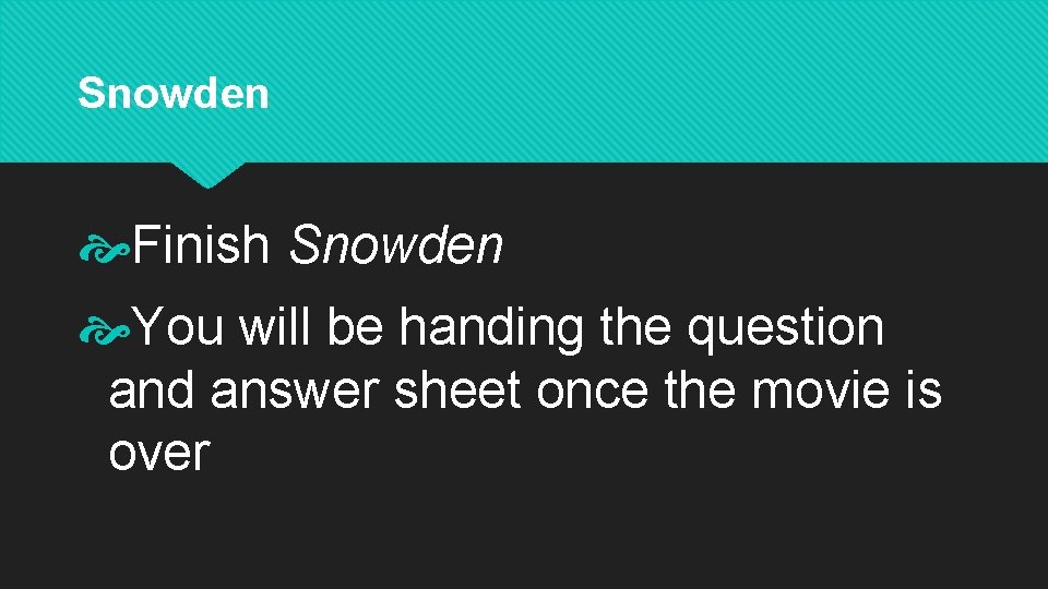 Snowden Finish Snowden You will be handing the question and answer sheet once the