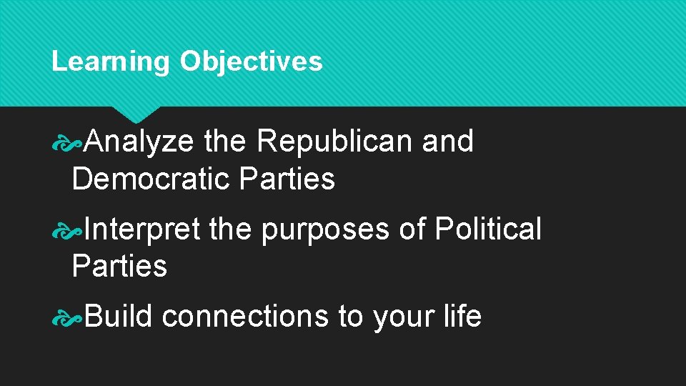 Learning Objectives Analyze the Republican and Democratic Parties Interpret the purposes of Political Parties