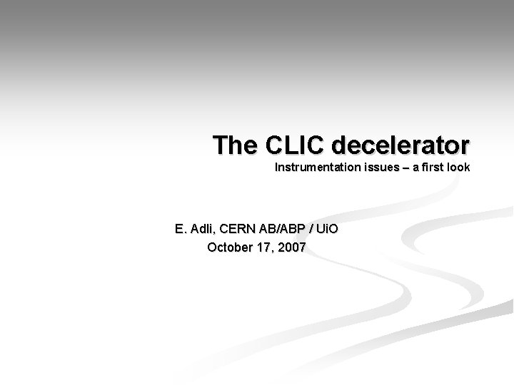 The CLIC decelerator Instrumentation issues – a first look E. Adli, CERN AB/ABP /