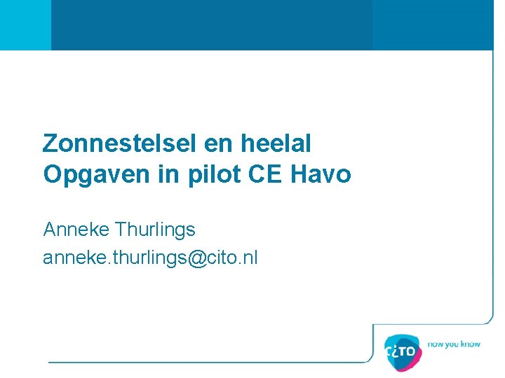 Zonnestelsel en heelal Opgaven in pilot CE Havo Anneke Thurlings anneke. thurlings@cito. nl 