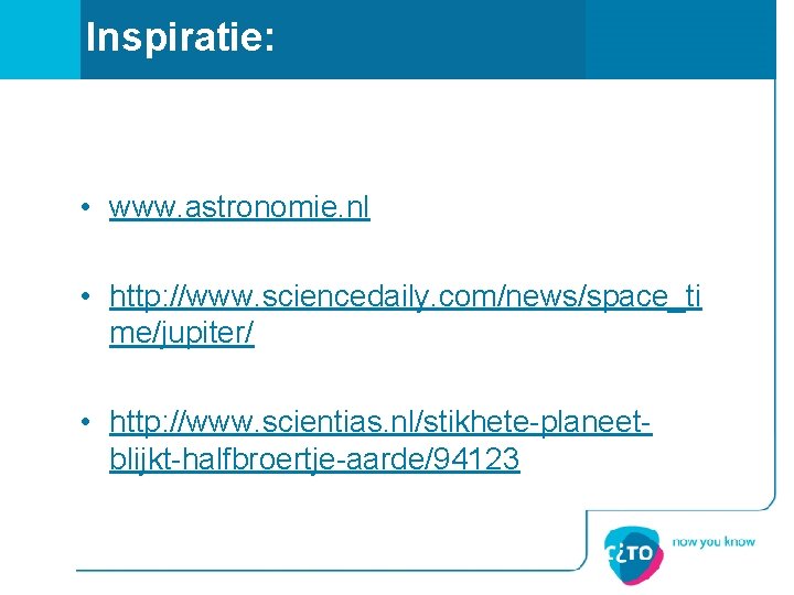 Inspiratie: • www. astronomie. nl • http: //www. sciencedaily. com/news/space_ti me/jupiter/ • http: //www.