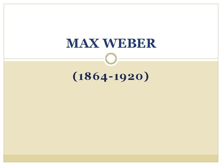 MAX WEBER (1864 -1920) 