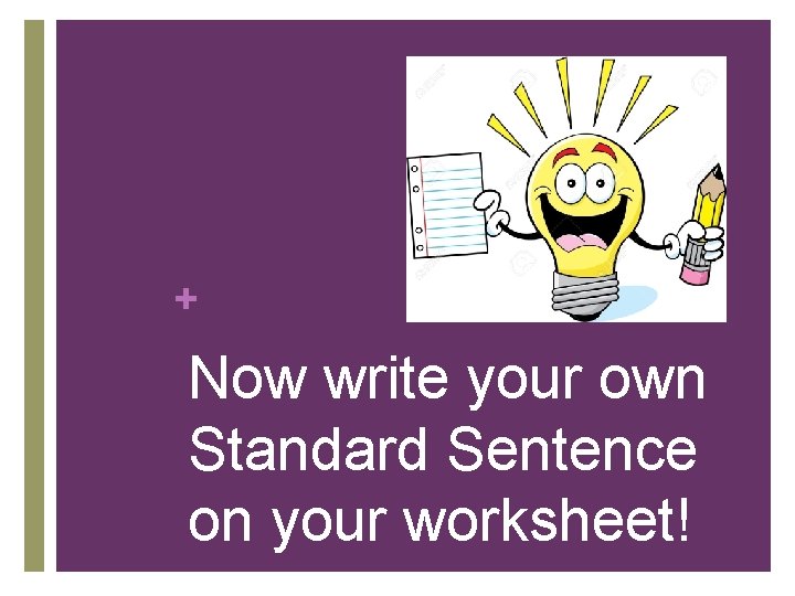 + Now write your own Standard Sentence on your worksheet! + Now write your own Standard Sentence on your worksheet!