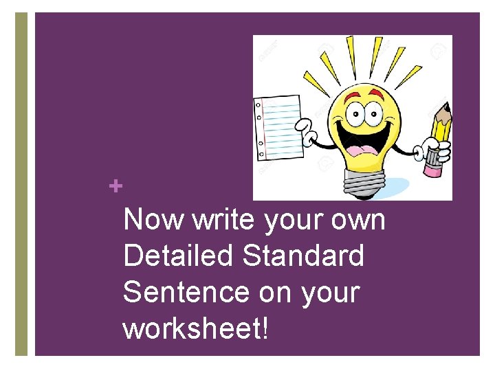+ Now write your own Detailed Standard Sentence on your worksheet! + Now write your own Detailed Standard Sentence on your worksheet!