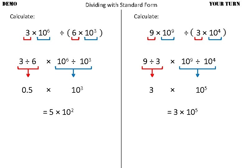 DEMO YOUR TURN Dividing with Standard Form Calculate: 3 × 106 3÷ 6 0.