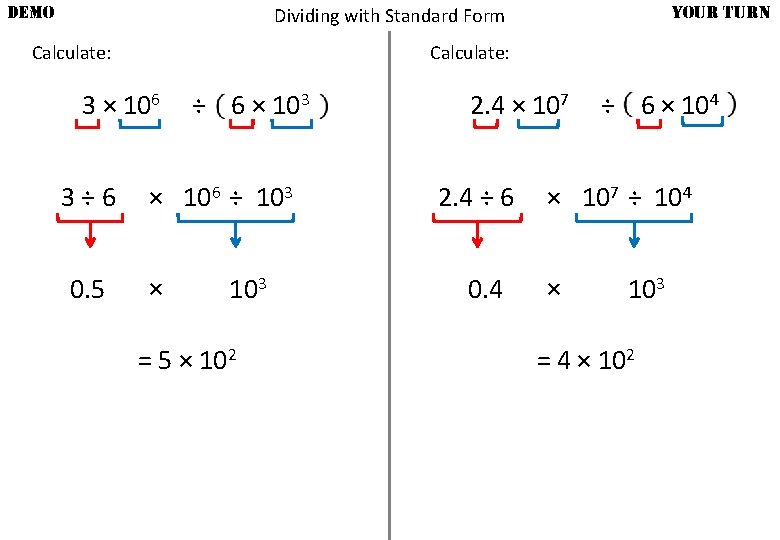 DEMO YOUR TURN Dividing with Standard Form Calculate: 3 × 106 3÷ 6 0.