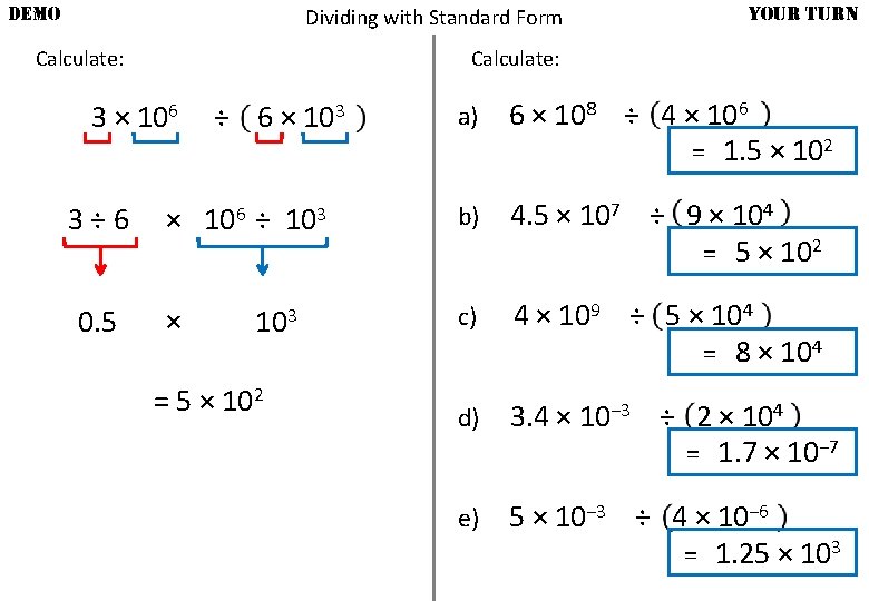 DEMO Dividing with Standard Form Calculate: a) 6 × 108 ÷ 4 × 106