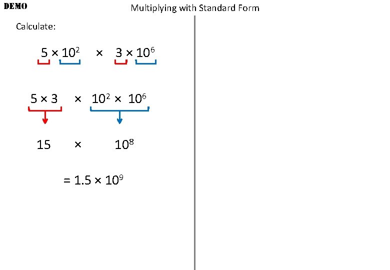 DEMO Multiplying with Standard Form Calculate: 5 × 102 5× 3 15 × 3