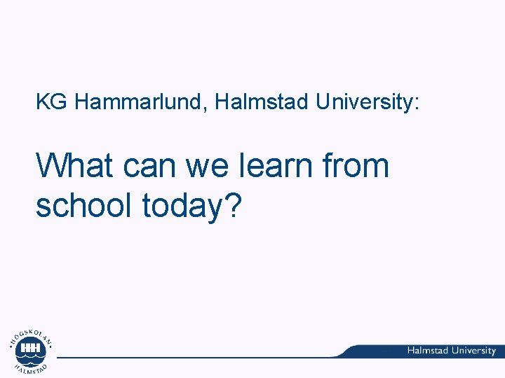 KG Hammarlund, Halmstad University: What can we learn from school today? 