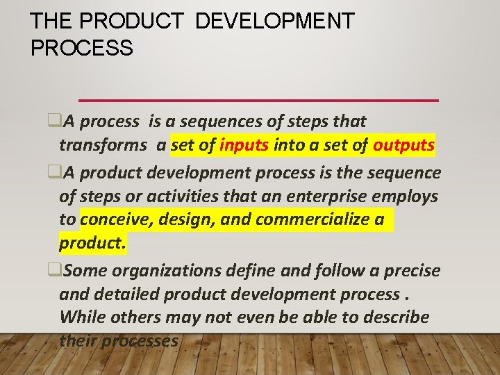 THE PRODUCT DEVELOPMENT PROCESS A process is a sequences of steps that transforms a