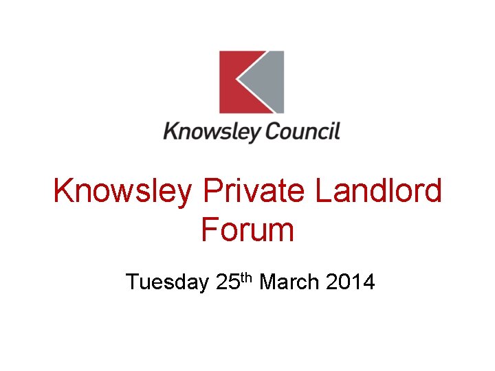 Knowsley Private Landlord Forum Tuesday 25 th March 2014 
