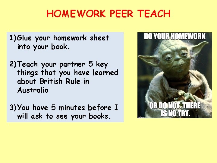 HOMEWORK PEER TEACH 1) Glue your homework sheet into your book. 2) Teach your